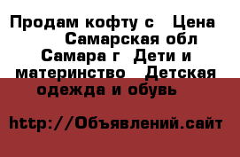 Продам кофту с › Цена ­ 150 - Самарская обл., Самара г. Дети и материнство » Детская одежда и обувь   